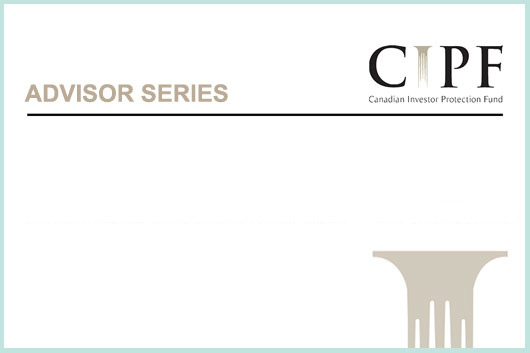 Advisor Series #2: Overview of Canadian Investor Protection Fund (CIPF) – accredited for 0.5 IIROC Compliance Hours